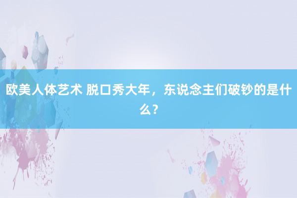 欧美人体艺术 脱口秀大年，东说念主们破钞的是什么？