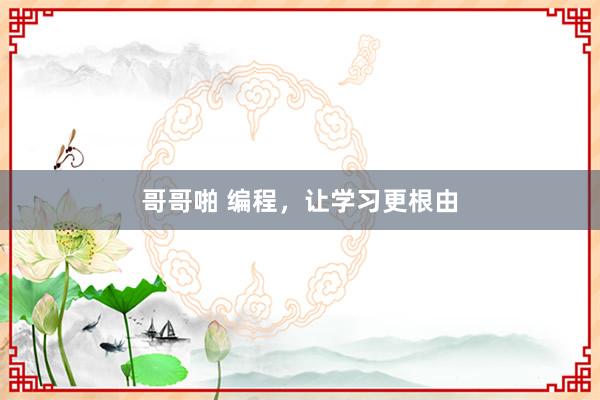 哥哥啪 编程，让学习更根由