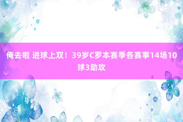 俺去啦 进球上双！39岁C罗本赛季各赛事14场10球3助攻